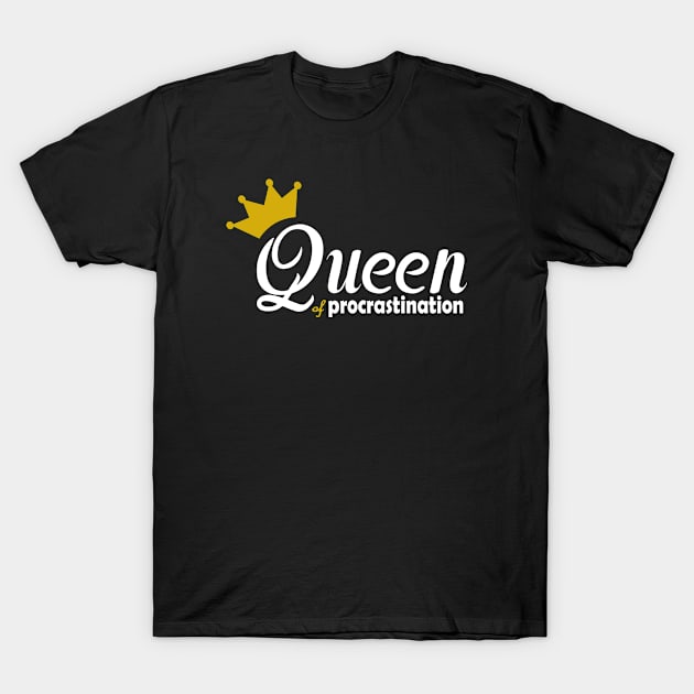 Queen of procrastination T-Shirt by GeoCreate